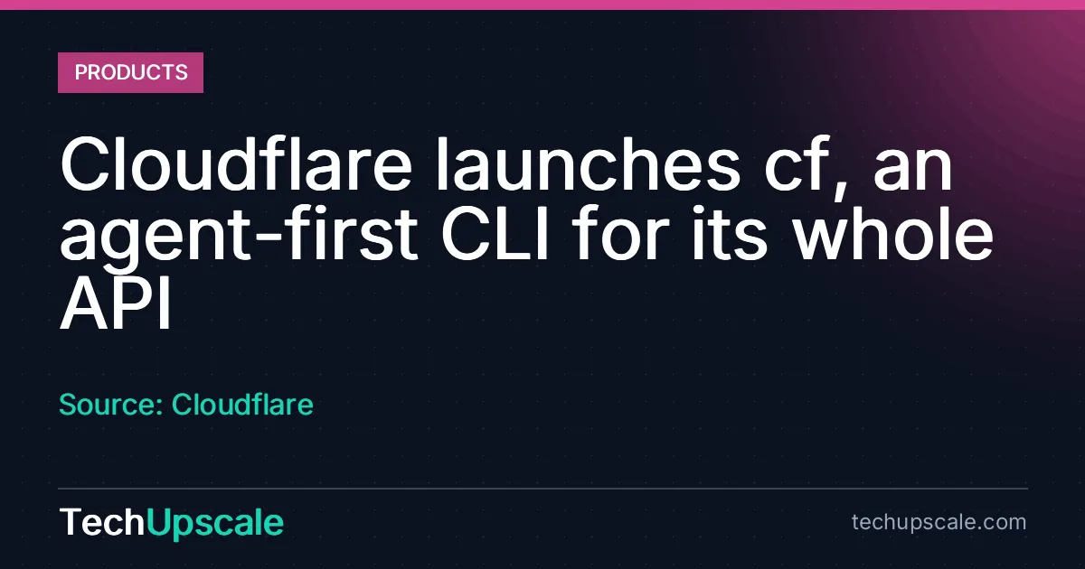 Cloudflare launches cf, an agent-first CLI for its whole API. Source: Cloudflare
