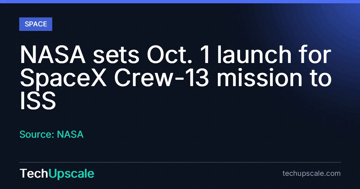 NASA sets Oct. 1 launch for SpaceX Crew-13 mission to ISS. Source: NASA