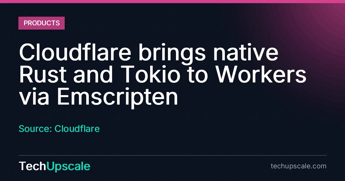 Cloudflare brings native Rust and Tokio to Workers via Emscripten. Source: Cloudflare