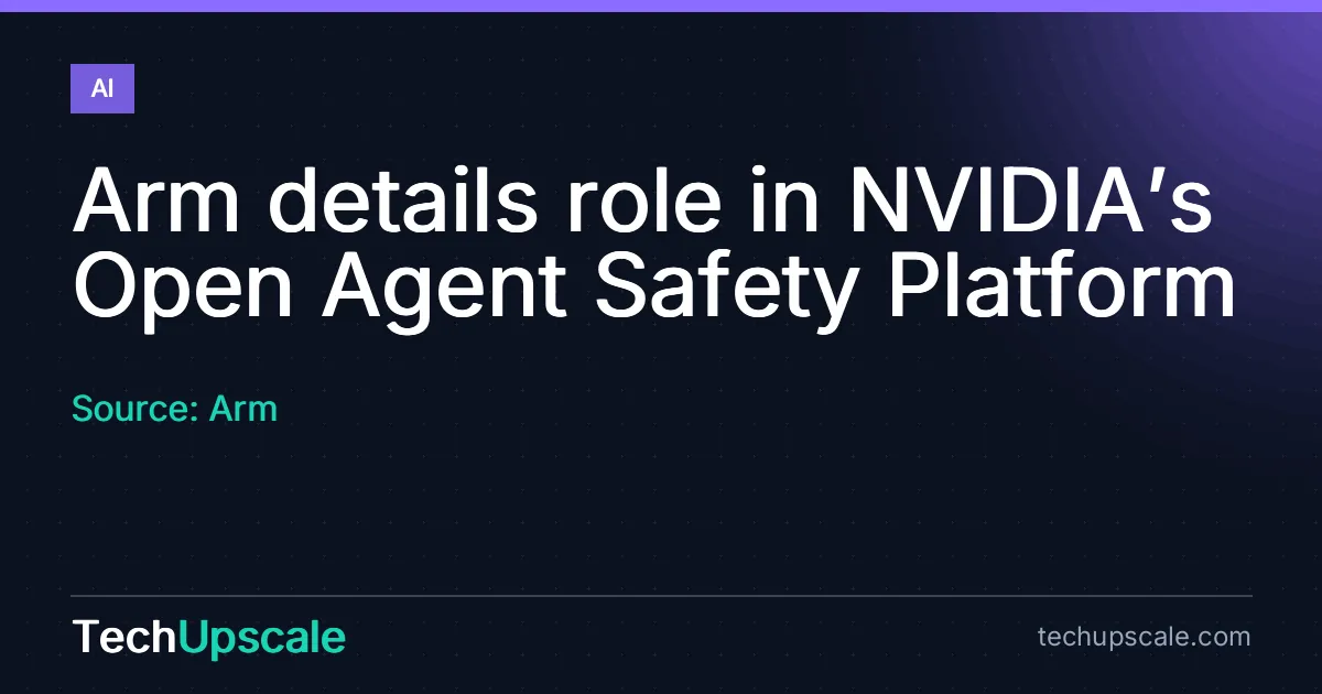Arm details role in NVIDIA’s Open Agent Safety Platform. Source: Arm