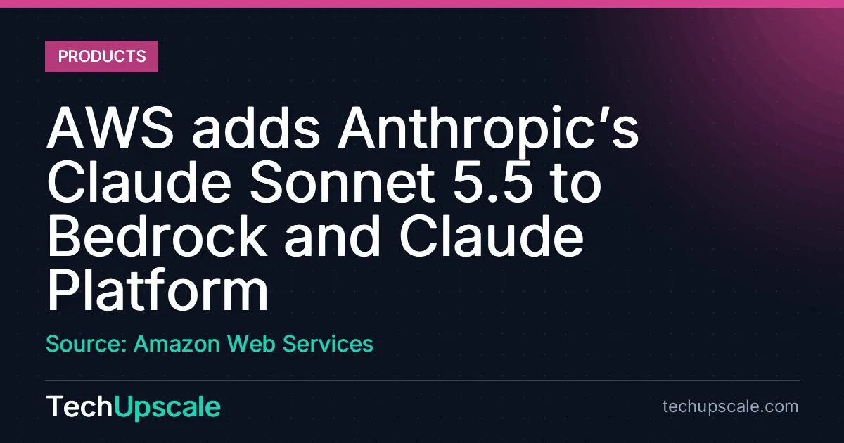 AWS adds Anthropic’s Claude Sonnet 5.5 to Bedrock and Claude Platform. Source: Amazon Web Services