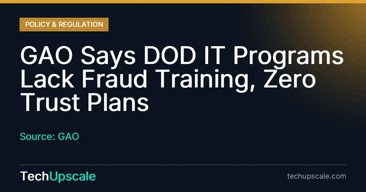 GAO Says DOD IT Programs Lack Fraud Training, Zero Trust Plans. Source: GAO
