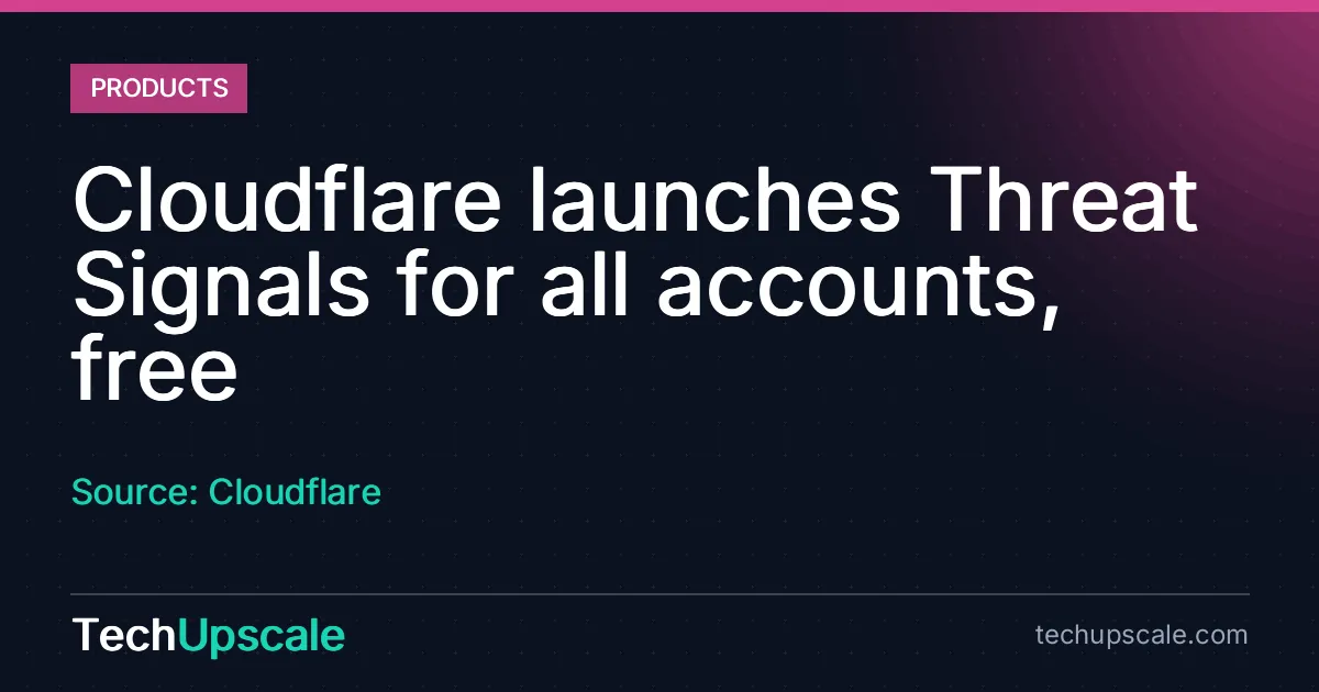 Cloudflare launches Threat Signals for all accounts, free. Source: Cloudflare