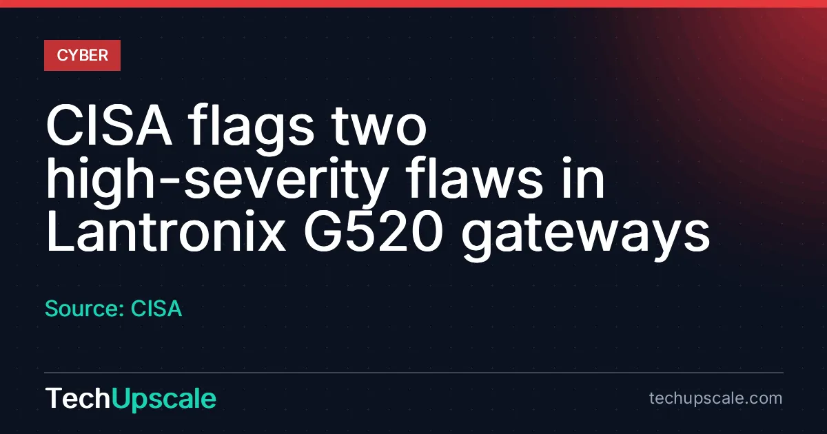 CISA flags two high-severity flaws in Lantronix G520 gateways. Source: CISA