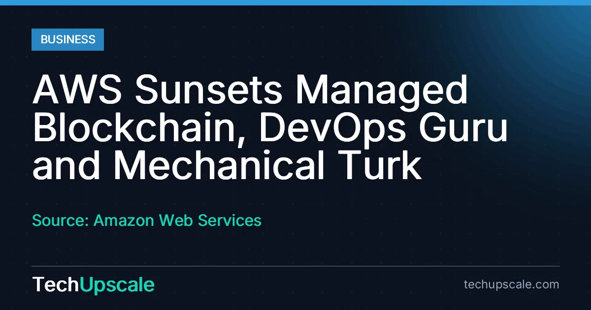 AWS Sunsets Managed Blockchain, DevOps Guru and Mechanical Turk. Source: Amazon Web Services