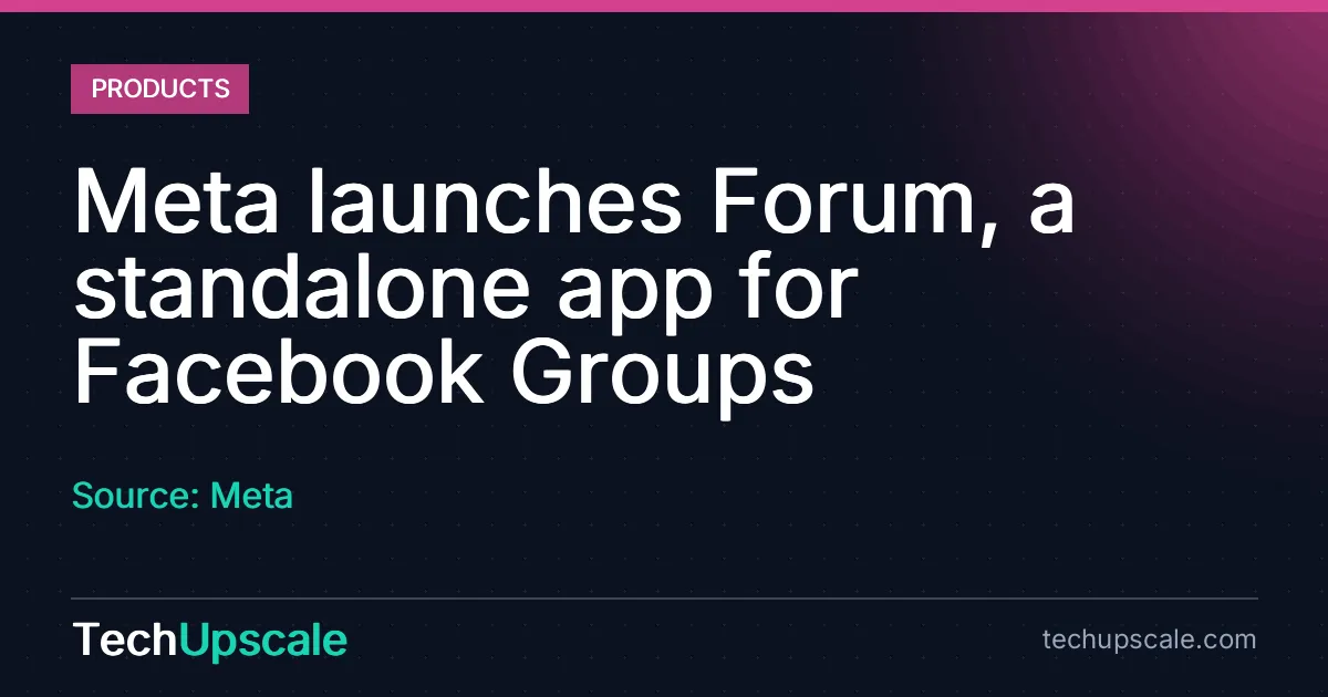 Meta launches Forum, a standalone app for Facebook Groups. Source: Meta