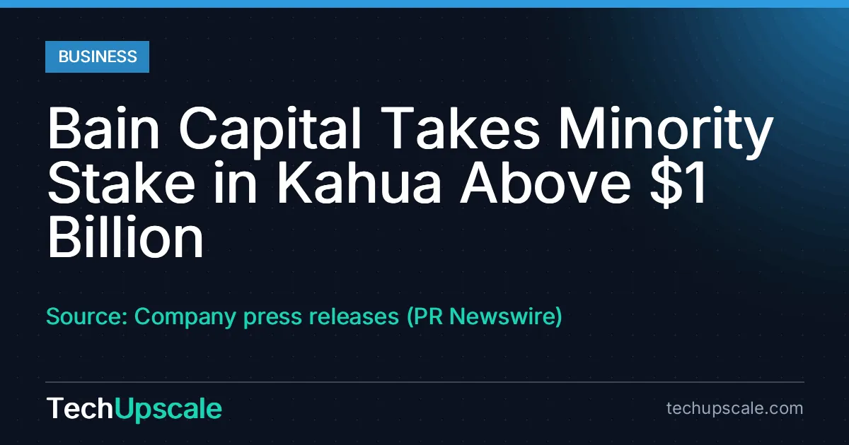 Bain Capital Takes Minority Stake in Kahua Above $1 Billion. Source: Company press releases (PR Newswire)