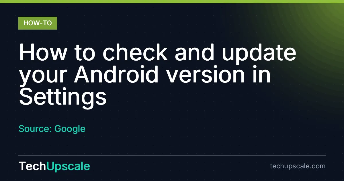 How to check and update your Android version in Settings. Source: Google