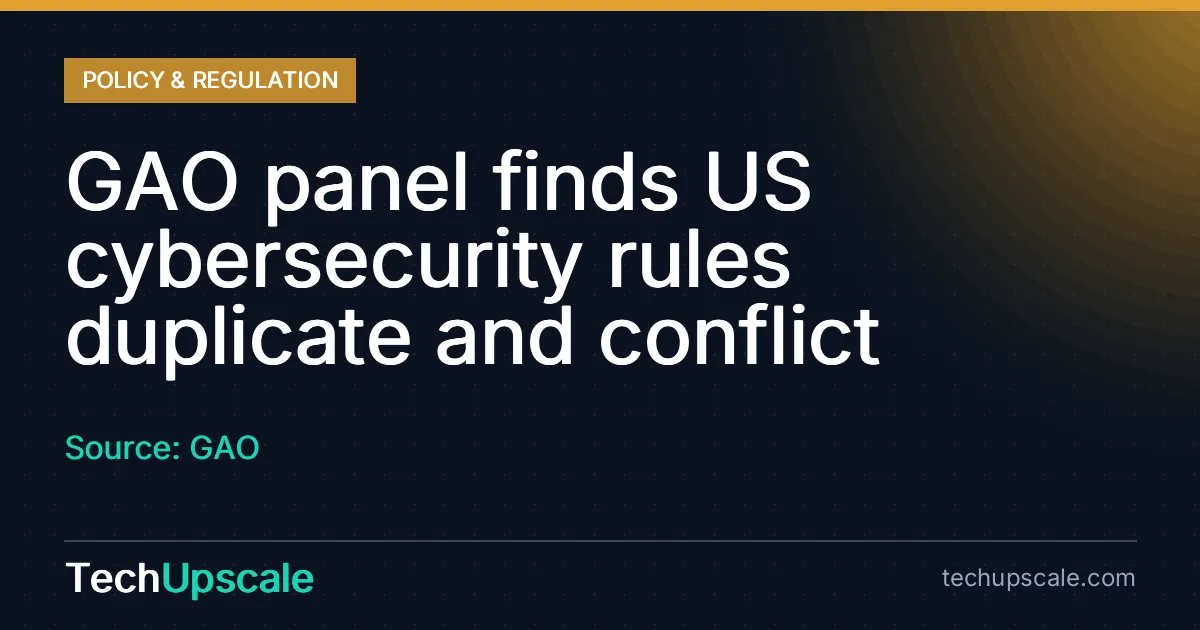 GAO panel finds US cybersecurity rules duplicate and conflict. Source: GAO