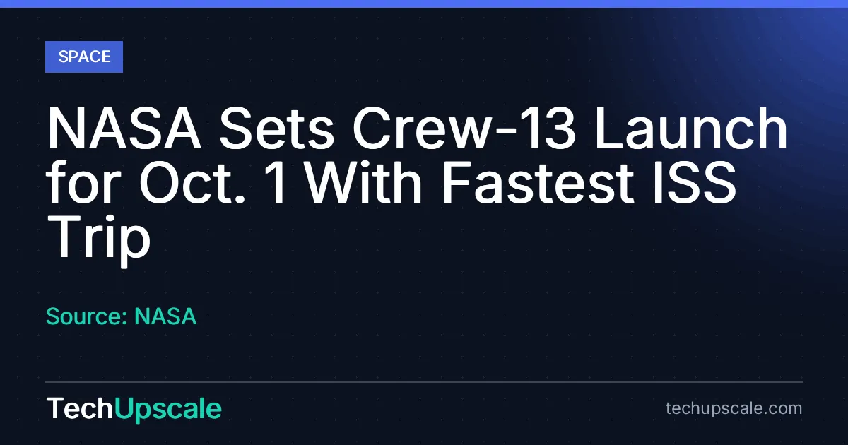 NASA Sets Crew-13 Launch for Oct. 1 With Fastest ISS Trip. Source: NASA