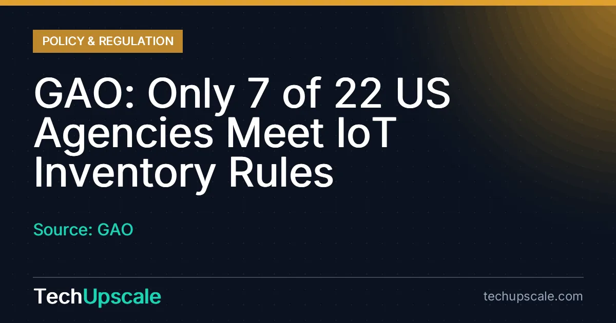 GAO: Only 7 of 22 US Agencies Meet IoT Inventory Rules. Source: GAO