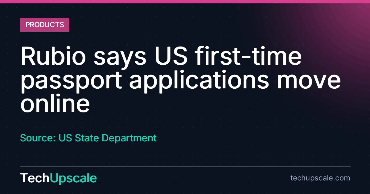 Rubio says US first-time passport applications move online. Source: US State Department