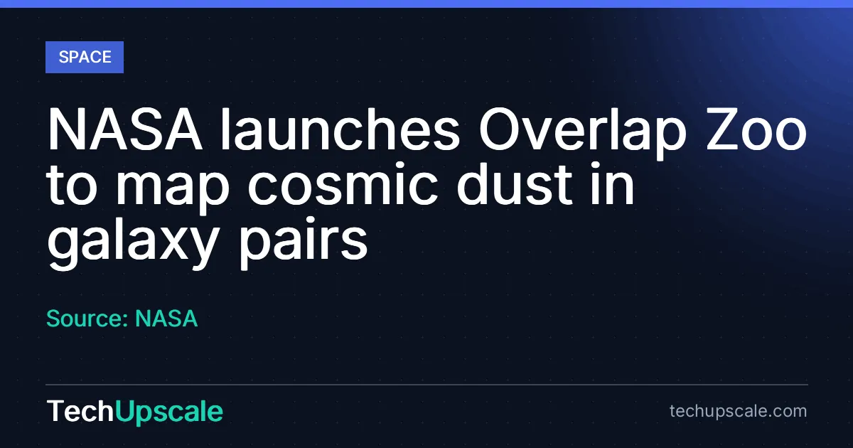 NASA launches Overlap Zoo to map cosmic dust in galaxy pairs. Source: NASA