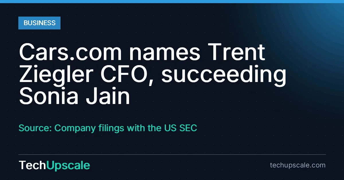 Cars.com names Trent Ziegler CFO, succeeding Sonia Jain. Source: Company filings with the US SEC