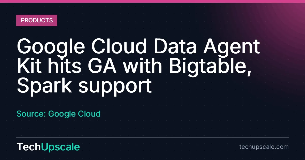 Google Cloud Data Agent Kit hits GA with Bigtable, Spark support. Source: Google Cloud
