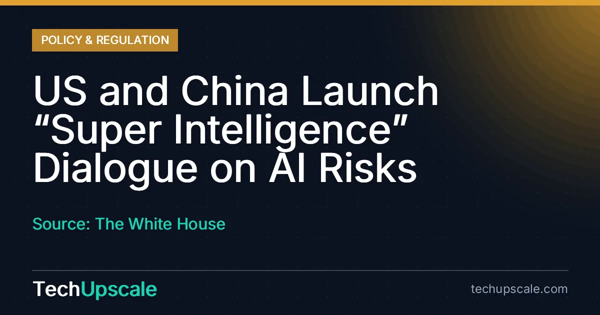 US and China Launch “Super Intelligence” Dialogue on AI Risks. Source: The White House
