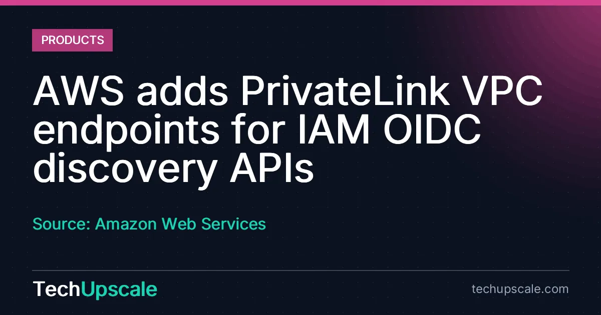 AWS adds PrivateLink VPC endpoints for IAM OIDC discovery APIs. Source: Amazon Web Services