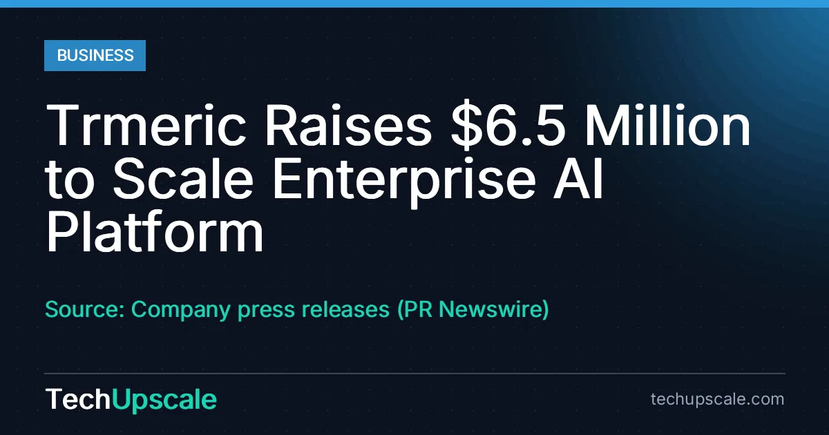 Trmeric Raises $6.5 Million to Scale Enterprise AI Platform. Source: Company press releases (PR Newswire)
