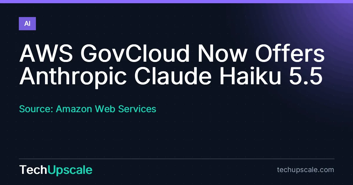 AWS GovCloud Now Offers Anthropic Claude Haiku 5.5. Source: Amazon Web Services