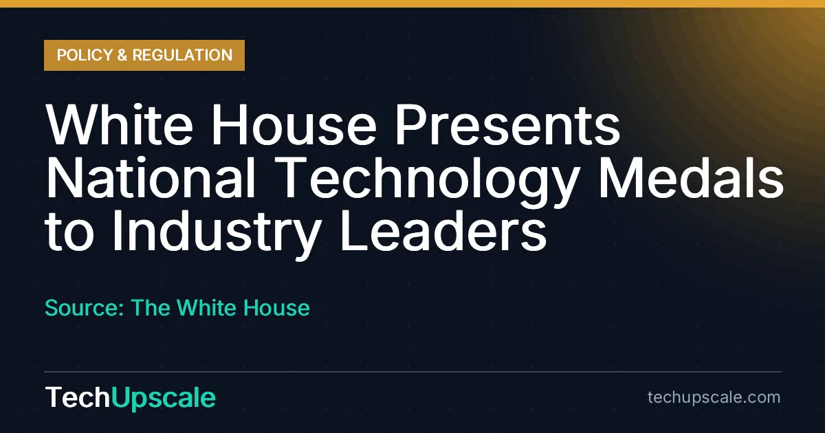 White House Presents National Technology Medals to Industry Leaders. Source: The White House