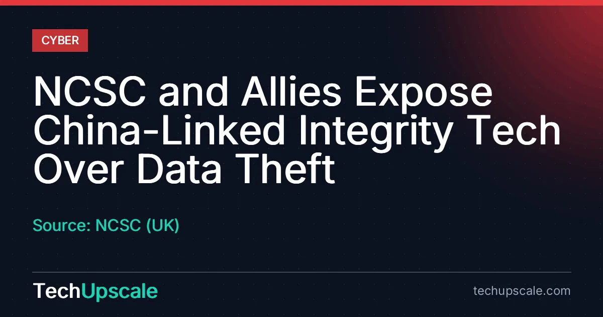 NCSC and Allies Expose China-Linked Integrity Tech Over Data Theft. Source: NCSC (UK)