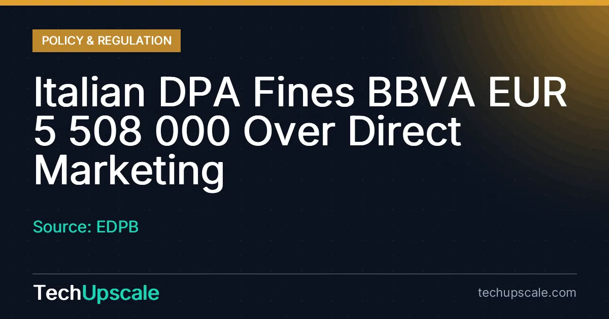 Italian DPA Fines BBVA EUR 5 508 000 Over Direct Marketing. Source: EDPB