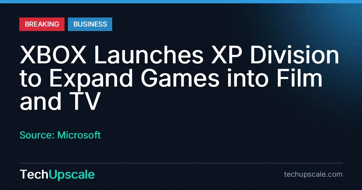XBOX Launches XP Division to Expand Games into Film and TV. Source: Microsoft