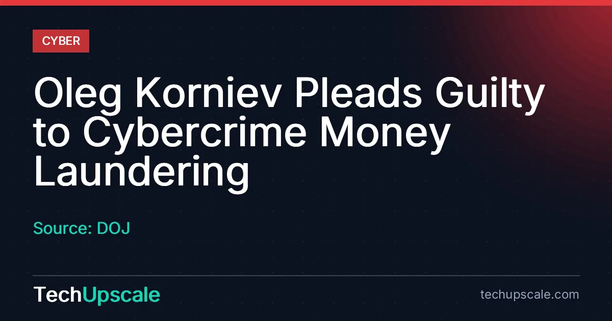 Oleg Korniev Pleads Guilty to Cybercrime Money Laundering. Source: DOJ