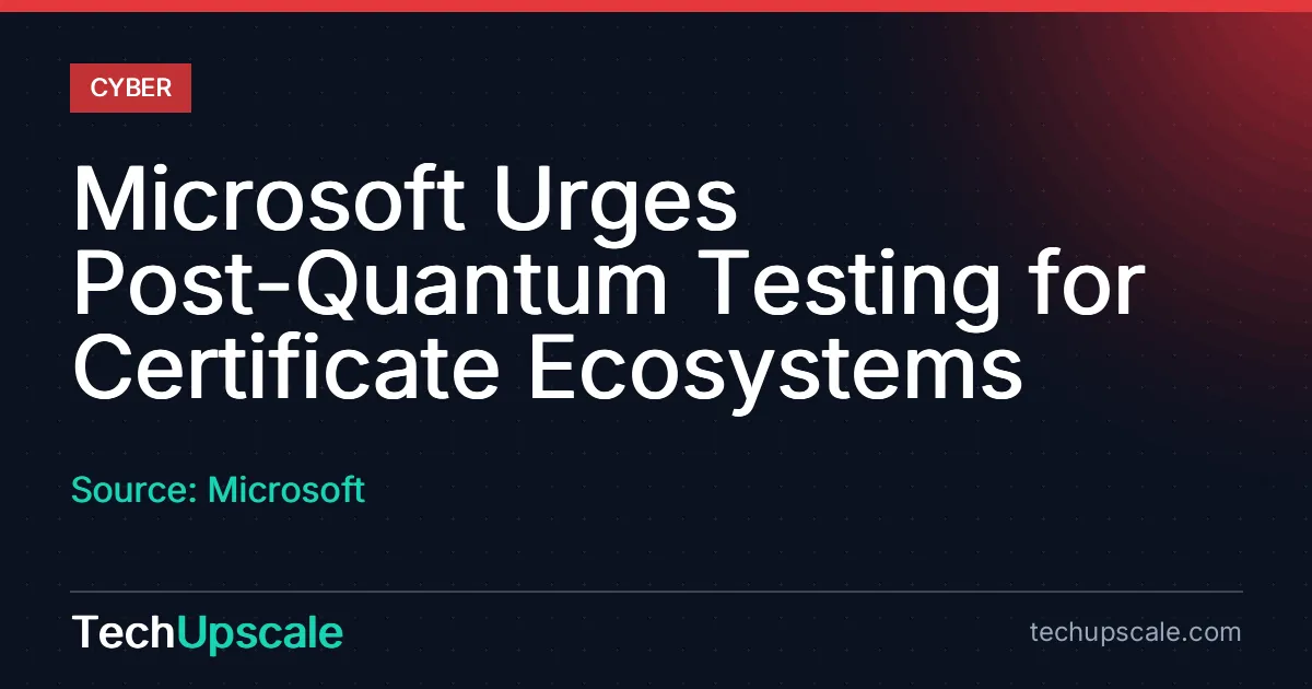 Microsoft Urges Post-Quantum Testing for Certificate Ecosystems. Source: Microsoft