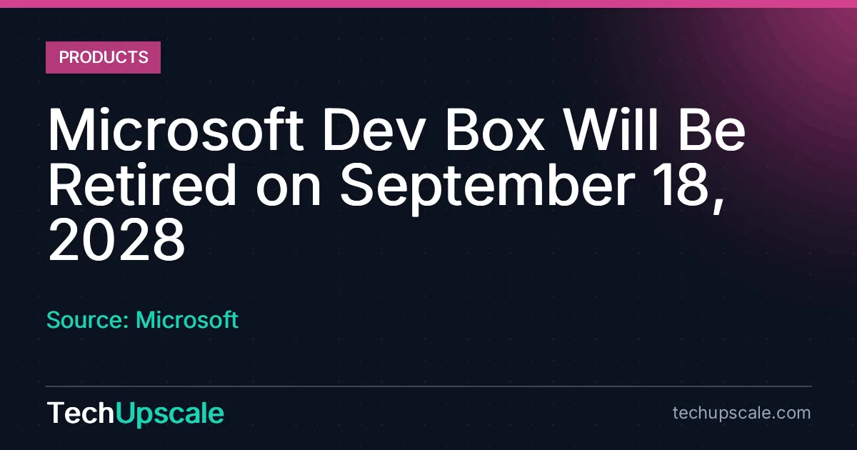 Microsoft Dev Box Will Be Retired on September 18, 2028. Source: Microsoft