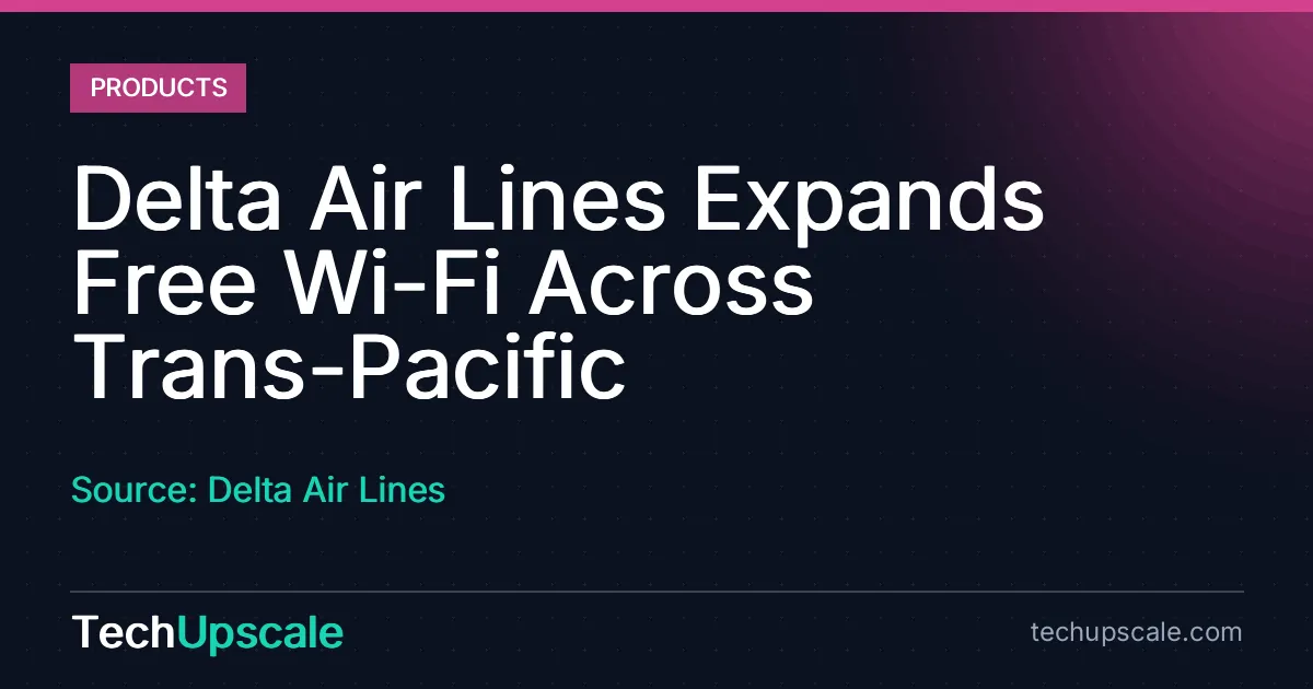 Delta Air Lines Expands Free Wi-Fi Across Trans-Pacific. Source: Delta Air Lines