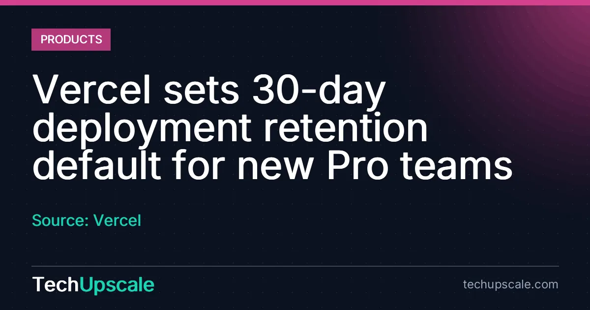 Vercel sets 30-day deployment retention default for new Pro teams. Source: Vercel