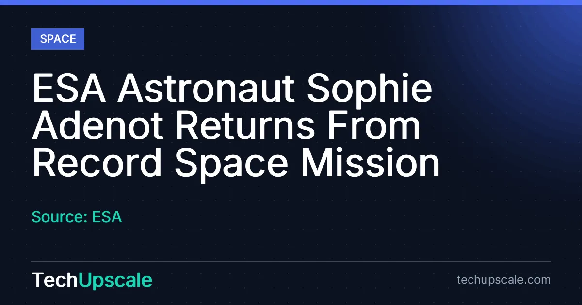 ESA Astronaut Sophie Adenot Returns From Record Space Mission. Source: ESA