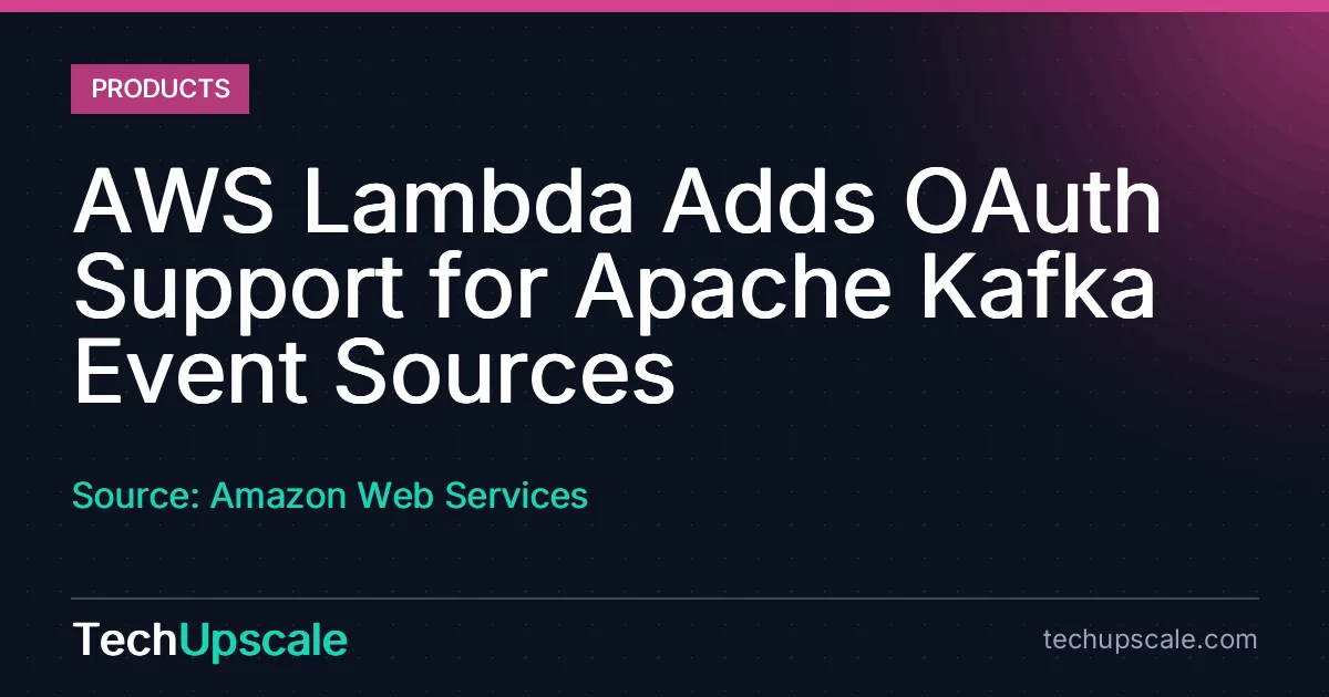 AWS Lambda Adds OAuth Support for Apache Kafka Event Sources. Source: Amazon Web Services