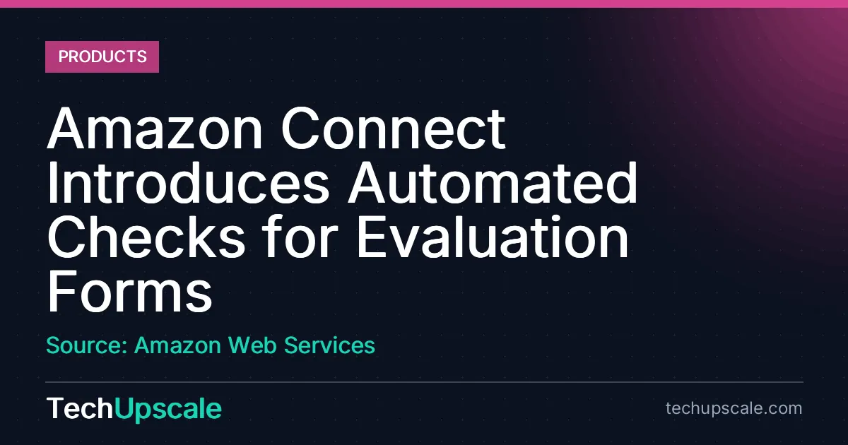 Amazon Connect Introduces Automated Checks for Evaluation Forms. Source: Amazon Web Services