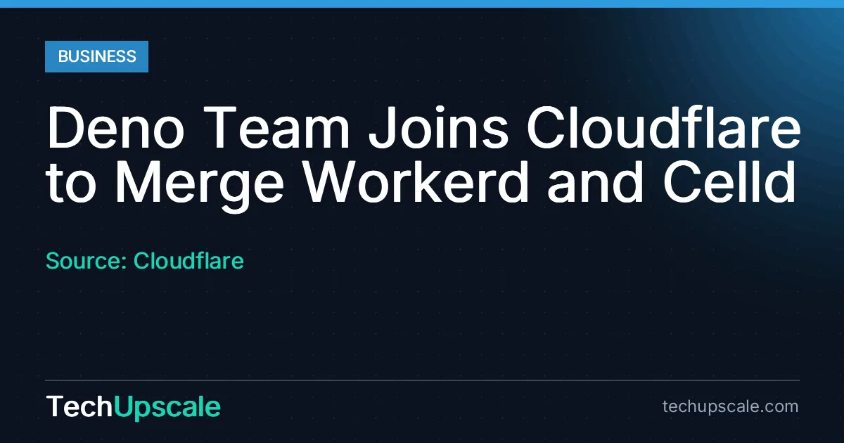 Deno Team Joins Cloudflare to Merge Workerd and Celld. Source: Cloudflare
