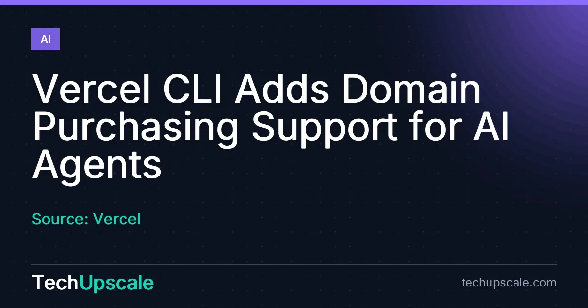 Vercel CLI Adds Domain Purchasing Support for AI Agents. Source: Vercel
