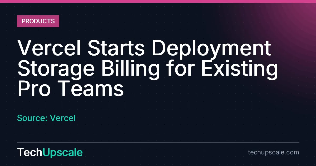Vercel Starts Deployment Storage Billing for Existing Pro Teams. Source: Vercel