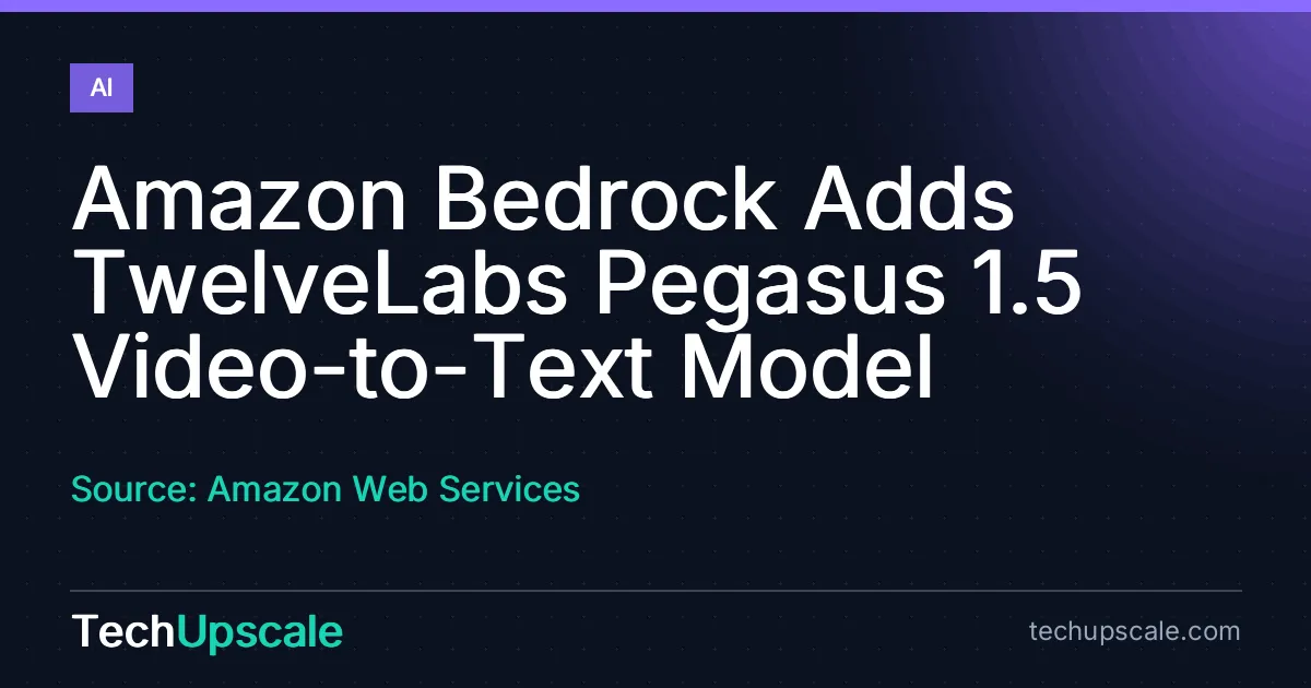 Amazon Bedrock Adds TwelveLabs Pegasus 1.5 Video-to-Text Model. Source: Amazon Web Services