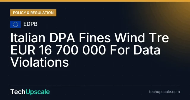 Italian DPA Fines Wind Tre EUR 16 700 000 For Data Violations. Source: EDPB