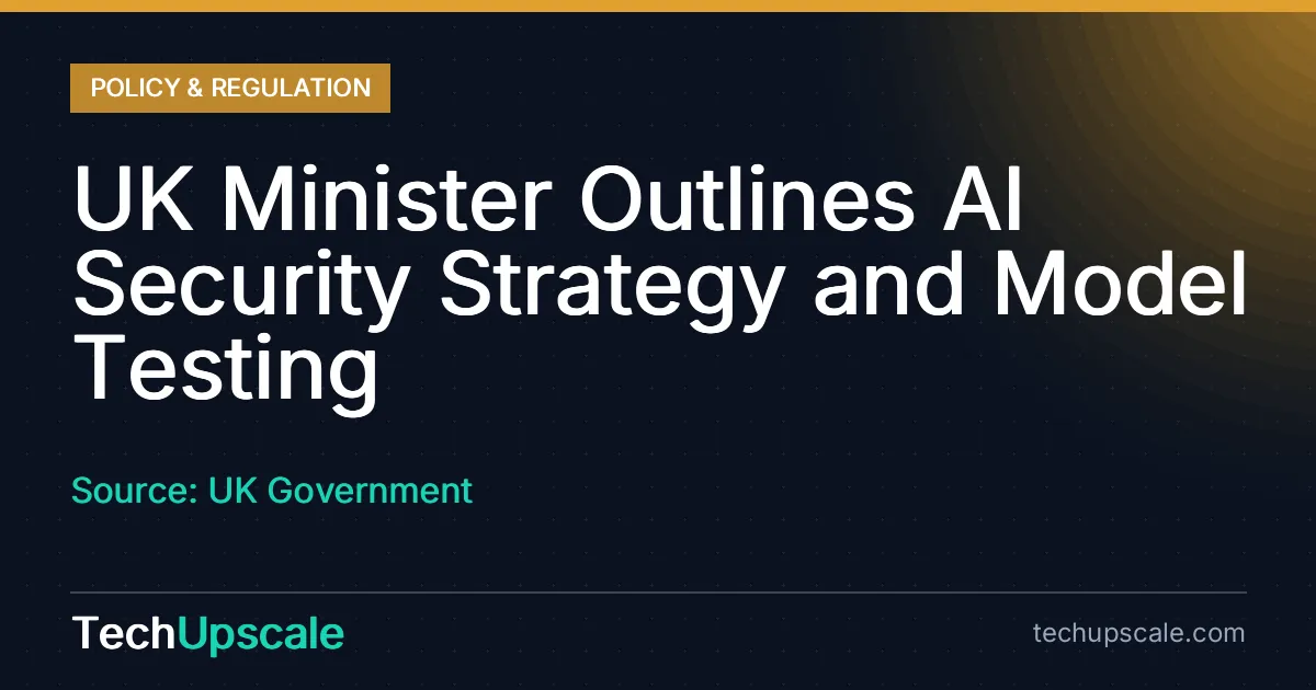 UK Minister Outlines AI Security Strategy and Model Testing. Source: UK Government