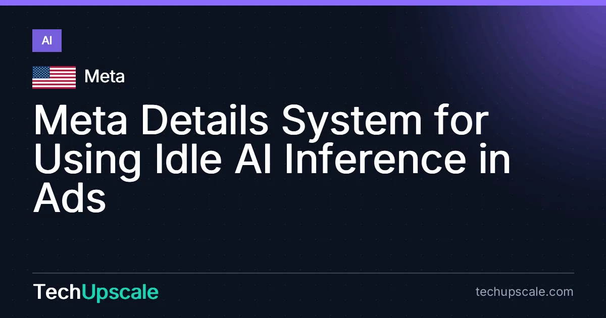 Meta Details System for Using Idle AI Inference in Ads. Source: Meta