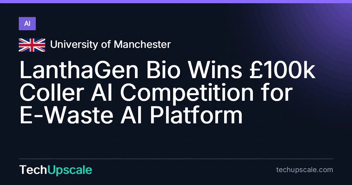 LanthaGen Bio Wins £100k Coller AI Competition for E-Waste AI Platform. Source: University of Manchester