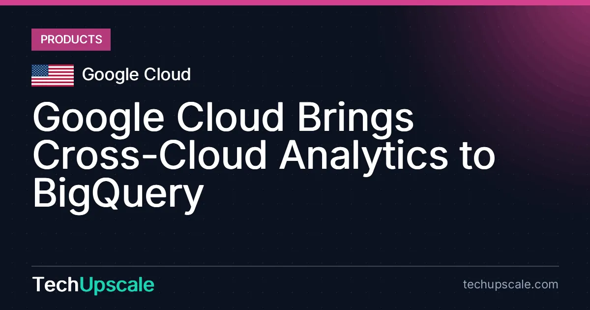 Google Cloud Brings Cross-Cloud Analytics to BigQuery. Source: Google Cloud