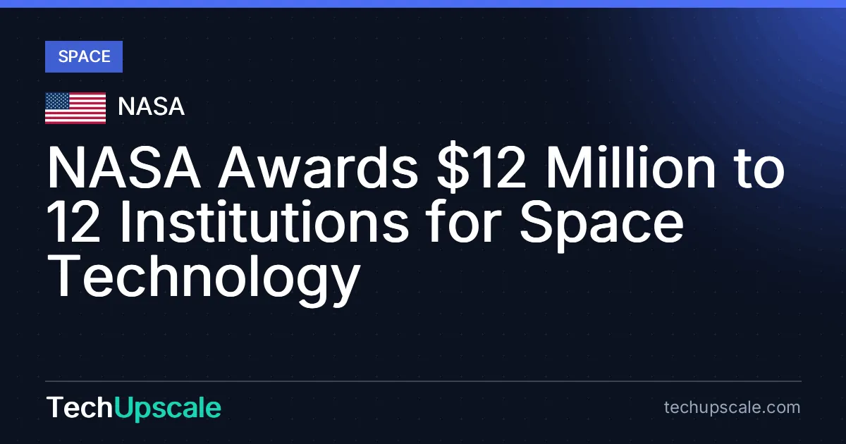 NASA Awards $12 Million to 12 Institutions for Space Technology. Source: NASA