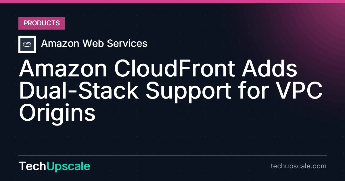 Amazon CloudFront Adds Dual-Stack Support for VPC Origins. Source: Amazon Web Services