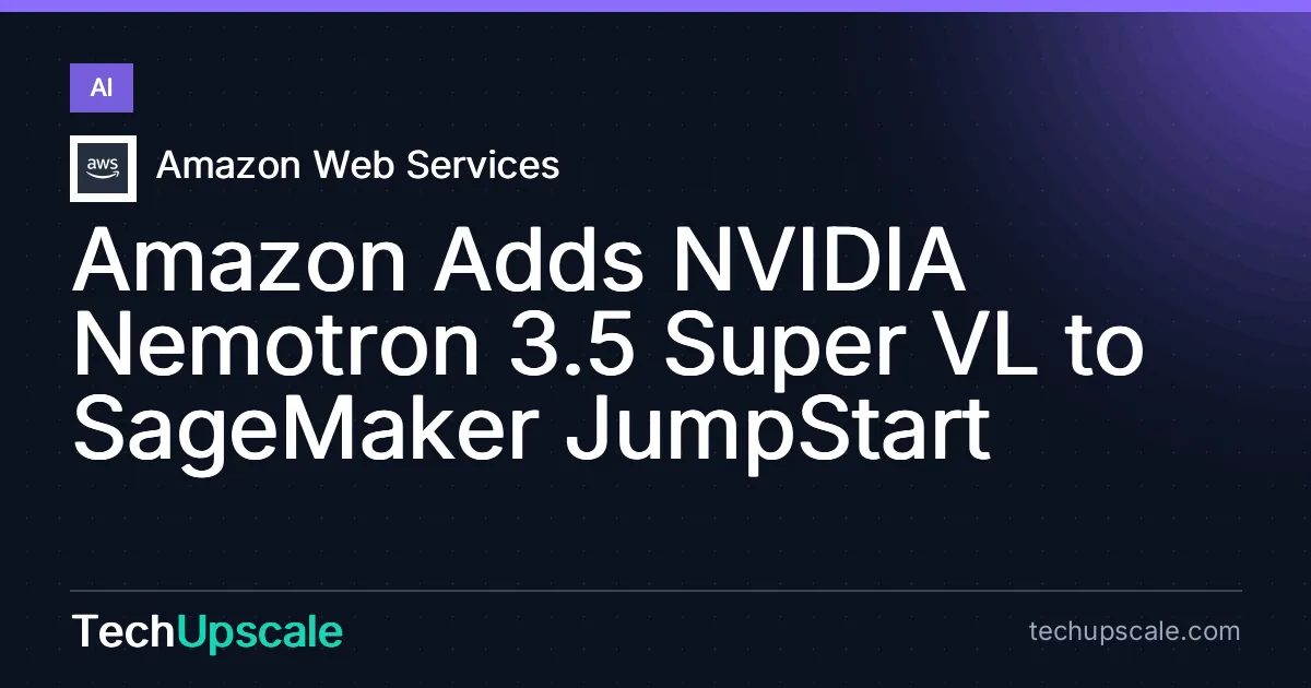 Amazon Adds NVIDIA Nemotron 3.5 Super VL to SageMaker JumpStart. Source: Amazon Web Services