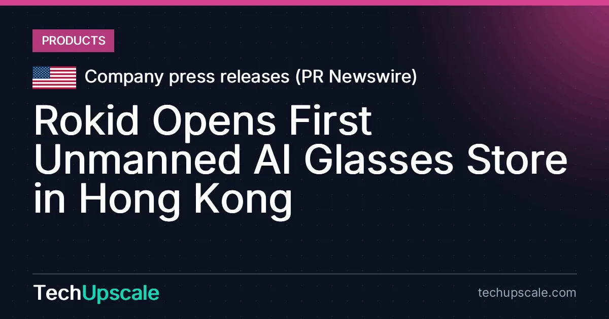 Rokid Opens First Unmanned AI Glasses Store in Hong Kong. Source: Company press releases (PR Newswire)