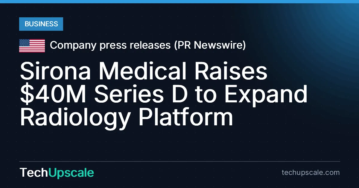 Sirona Medical Raises $40M Series D to Expand Radiology Platform. Source: Company press releases (PR Newswire)