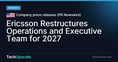 Ericsson Restructures Operations and Executive Team for 2027. Source: Company press releases (PR Newswire)